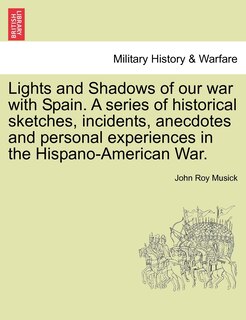 Front cover_Lights And Shadows Of Our War With Spain. A Series Of Historical Sketches, Incidents, Anecdotes And Personal Experiences In The Hispano-american War.