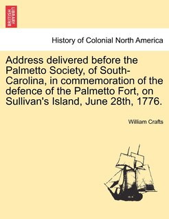 Couverture_Address Delivered Before The Palmetto Society, Of South-carolina, In Commemoration Of The Defence Of The Palmetto Fort, On Sullivan's Island, June 28th, 1776.