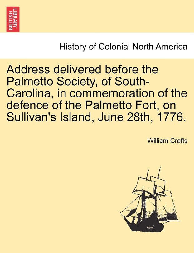 Couverture_Address Delivered Before The Palmetto Society, Of South-carolina, In Commemoration Of The Defence Of The Palmetto Fort, On Sullivan's Island, June 28th, 1776.