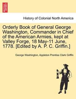 Couverture_Orderly Book Of General George Washington, Commander In Chief Of The American Armies, Kept At Valley Forge, 18 May-11 June, 1778. [edited By A. P. C. Griffin.]