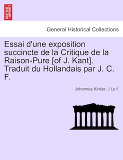 Couverture_Essai D'une Exposition Succincte De La Critique De La Raison-pure [of J. Kant]. Traduit Du Hollandais Par J. C. F.