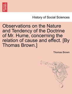 Front cover_Observations On The Nature And Tendency Of The Doctrine Of Mr. Hume, Concerning The Relation Of Cause And Effect. [by Thomas Brown.]