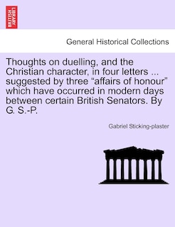 Front cover_Thoughts On Duelling, And The Christian Character, In Four Letters ... Suggested By Three affairs Of Honour Which Have Occurred In Modern Days Between Certain British Senators. By G. S.-p.