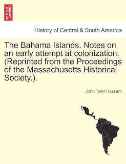 Front cover_The Bahama Islands. Notes On An Early Attempt At Colonization. (reprinted From The Proceedings Of The Massachusetts Historical Society.).