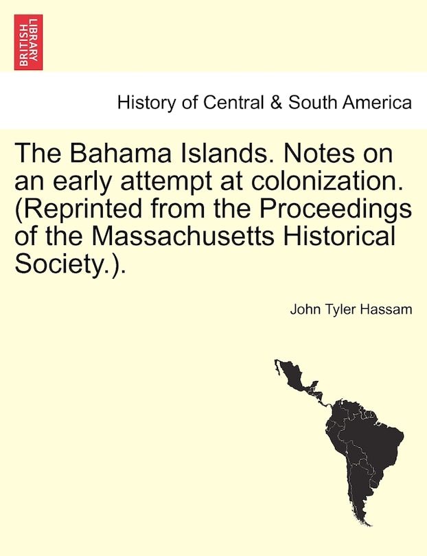 Front cover_The Bahama Islands. Notes On An Early Attempt At Colonization. (reprinted From The Proceedings Of The Massachusetts Historical Society.).