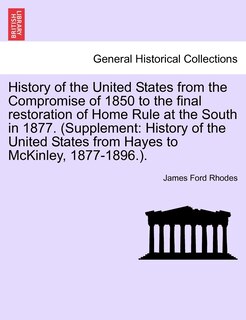 Couverture_History Of The United States From The Compromise Of 1850 To The Final Restoration Of Home Rule At The South In 1877. (supplement