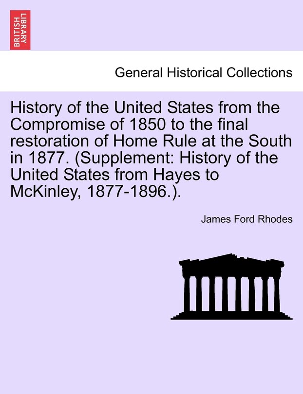 Couverture_History Of The United States From The Compromise Of 1850 To The Final Restoration Of Home Rule At The South In 1877. (supplement