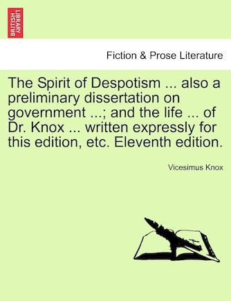 The Spirit Of Despotism ... Also A Preliminary Dissertation On Government ...; And The Life ... Of Dr. Knox ... Written Expressly For This Edition, Etc. Eleventh Edition.