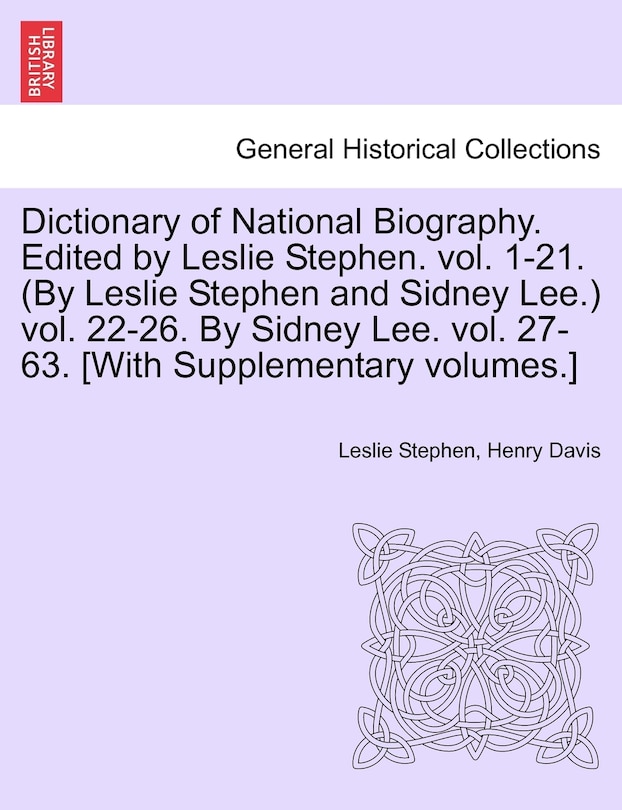 Dictionary Of National Biography. Edited By Leslie Stephen. Vol. 1-21. (by Leslie Stephen And Sidney Lee.) Vol. 22-26. By Sidney Lee. Vol. 27-63. [with Supplementary Volumes.]