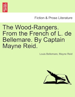 The Wood-rangers. From The French Of L. De Bellemare. By Captain Mayne Reid.