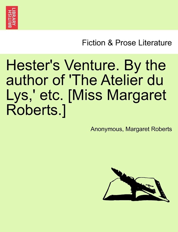 Hester's Venture. by the Author of 'The Atelier Du Lys, ' Etc. [Miss Margaret Roberts.]