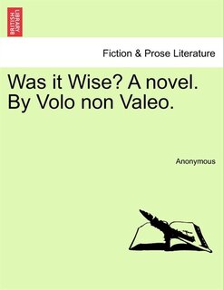 Front cover_Was It Wise? A Novel. By Volo Non Valeo.