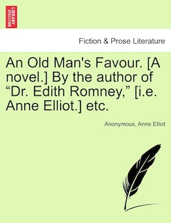 Front cover_An Old Man's Favour. [a Novel.] By The Author Of dr. Edith Romney, [i.e. Anne Elliot.] Etc.