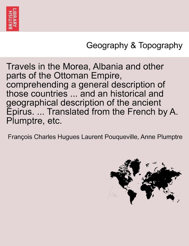 Front cover_Travels In The Morea, Albania And Other Parts Of The Ottoman Empire, Comprehending A General Description Of Those Countries ... And An Historical And Geographical Description Of The Ancient Epirus. ... Translated From The French By A. Plumptre, Etc.