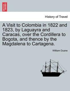 Couverture_A Visit To Colombia In 1822 And 1823, By Laguayra And Caracas, Over The Cordillera To Bogota, And Thence By The Magdalena To Cartagena.