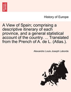 Front cover_A View Of Spain; Comprising A Descriptive Itinerary Of Each Province, And A General Statistical Account Of The Country. ... Translated From The Prench Of A. De L. (atlas.).