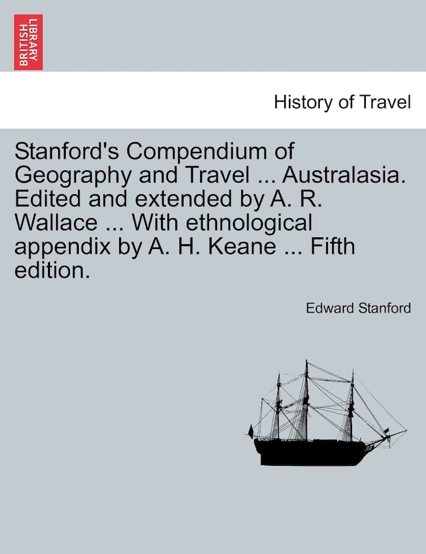 Couverture_Stanford's Compendium Of Geography And Travel ... Australasia. Edited And Extended By A. R. Wallace ... With Ethnological Appendix By A. H. Keane ... Fifth Edition.