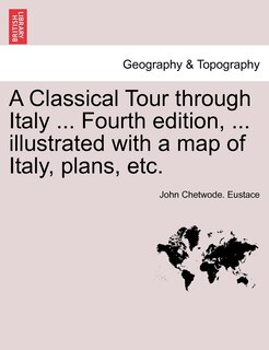 Front cover_A Classical Tour through Italy ... Fourth edition, ... illustrated with a map of Italy, plans, etc. Vol. CCII.