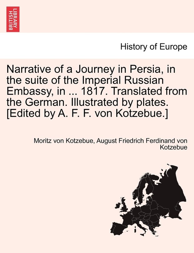 Narrative of a Journey in Persia, in the suite of the Imperial Russian Embassy, in ... 1817. Translated from the German. Illustrated by plates. [Edited by A. F. F. von Kotzebue.]