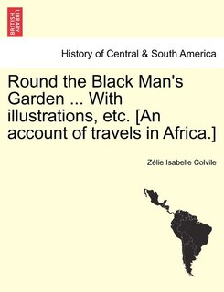 Front cover_Round The Black Man's Garden ... With Illustrations, Etc. [an Account Of Travels In Africa.]