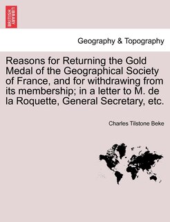Front cover_Reasons For Returning The Gold Medal Of The Geographical Society Of France, And For Withdrawing From Its Membership; In A Letter To M. De La Roquette, General Secretary, Etc.