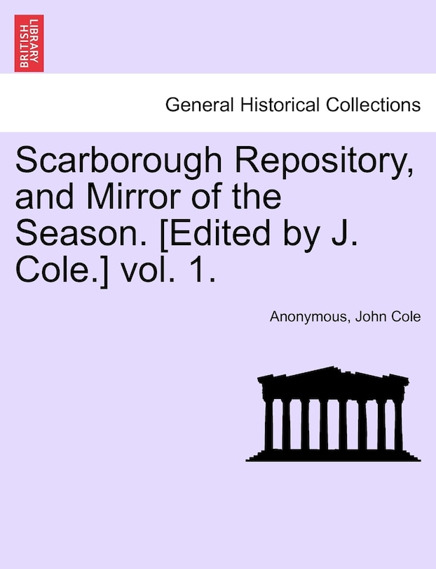 Front cover_Scarborough Repository, And Mirror Of The Season. [edited By J. Cole.] Vol. 1.