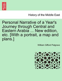 Personal Narrative of a Year's Journey through Central and Eastern Arabia ... New edition, etc. [With a portrait, a map and plans.]