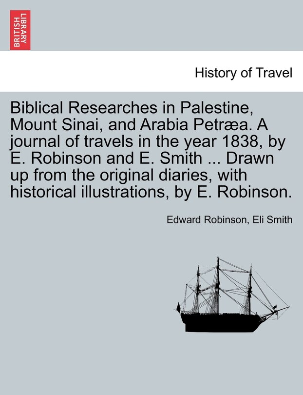 Couverture_Biblical Researches in Palestine, Mount Sinai, and Arabia Petræa. A journal of travels in the year 1838, by E. Robinson and E. Smith ... Drawn up from the original diaries, with historical illustrations, by E. Robinson. Volume II