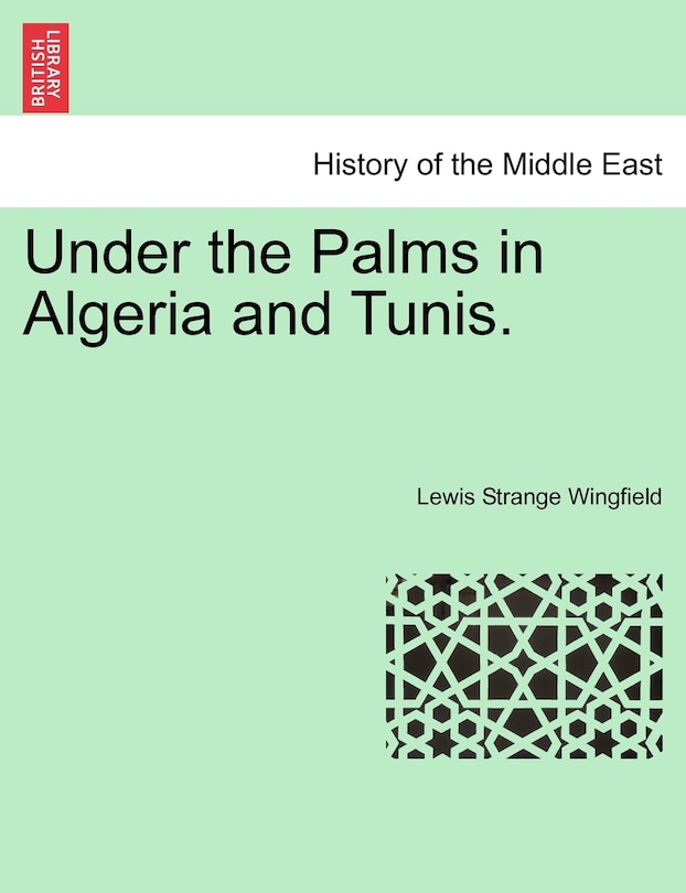 Front cover_Under The Palms In Algeria And Tunis. Vol. I