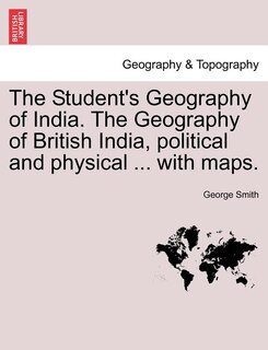 Front cover_The Student's Geography Of India. The Geography Of British India, Political And Physical ... With Maps.