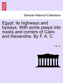 Front cover_Egypt; Its Highways And Byways. With Some Peeps Into Nooks And Corners Of Cairo And Alexandria. By F. A. C.
