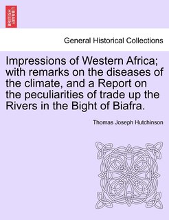 Couverture_Impressions Of Western Africa; With Remarks On The Diseases Of The Climate, And A Report On The Peculiarities Of Trade Up The Rivers In The Bight Of Biafra.