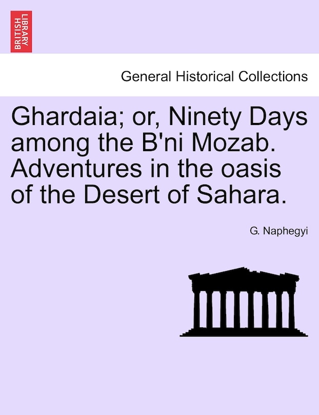 Front cover_Ghardaia; Or, Ninety Days Among The B'ni Mozab. Adventures In The Oasis Of The Desert Of Sahara.