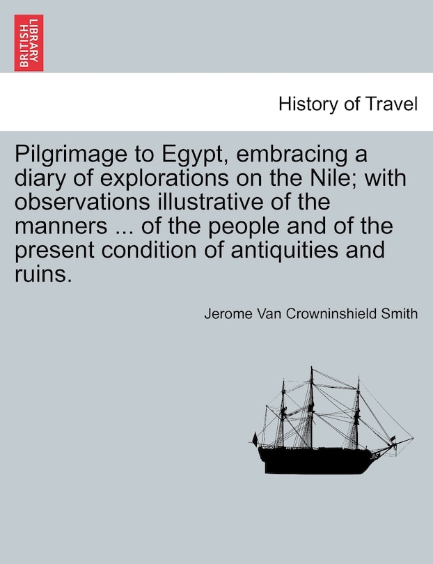 Front cover_Pilgrimage To Egypt, Embracing A Diary Of Explorations On The Nile; With Observations Illustrative Of The Manners ... Of The People And Of The Present Condition Of Antiquities And Ruins.