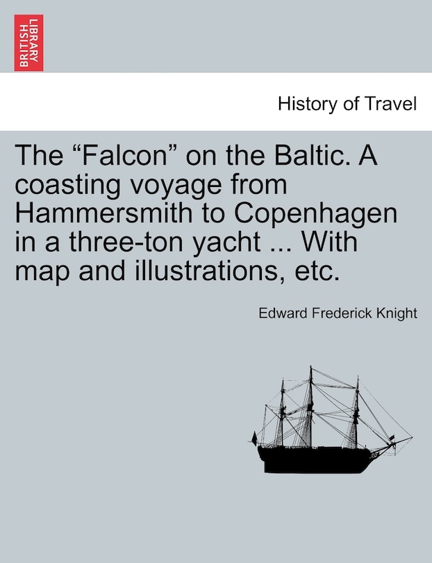 Front cover_The Falcon on the Baltic. a Coasting Voyage from Hammersmith to Copenhagen in a Three-Ton Yacht ... with Map and Illustrations, Etc.