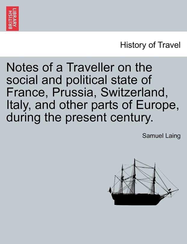 Notes Of A Traveller On The Social And Political State Of France, Prussia, Switzerland, Italy, And Other Parts Of Europe, During The Present Century.