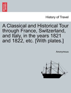 Front cover_A Classical And Historical Tour Through France, Switzerland, And Italy, In The Years 1821 And 1822, Etc. [with Plates.] Vol. I