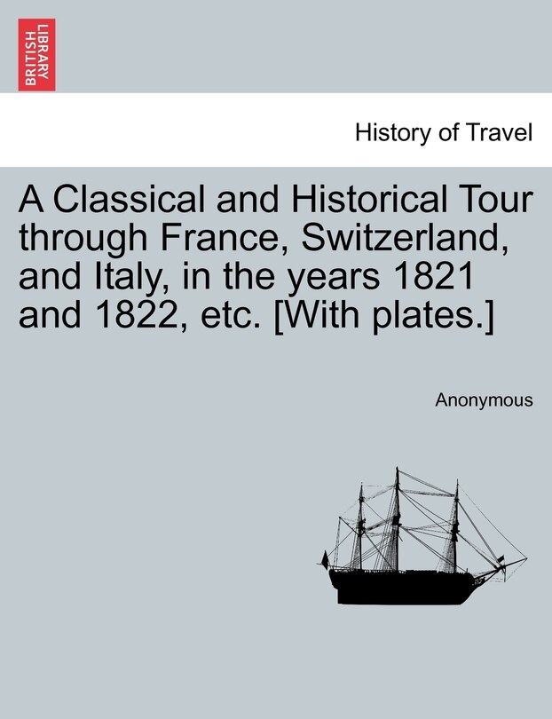 Front cover_A Classical And Historical Tour Through France, Switzerland, And Italy, In The Years 1821 And 1822, Etc. [with Plates.] Vol. I
