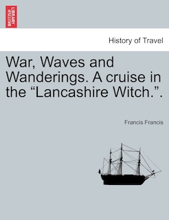 Front cover_War, Waves and Wanderings. a Cruise in the Lancashire Witch..