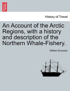 Front cover_An Account Of The Arctic Regions, With A History And Description Of The Northern Whale-fishery. Vol. I