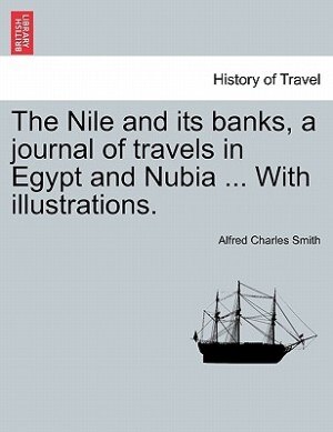 Front cover_The Nile And Its Banks, A Journal Of Travels In Egypt And Nubia ... With Illustrations. Vol. I
