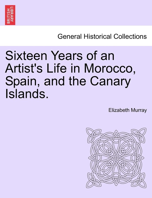 Couverture_Sixteen Years Of An Artist's Life In Morocco, Spain, And The Canary Islands. Vol. I.