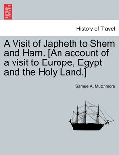 Front cover_A Visit Of Japheth To Shem And Ham. [an Account Of A Visit To Europe, Egypt And The Holy Land.]