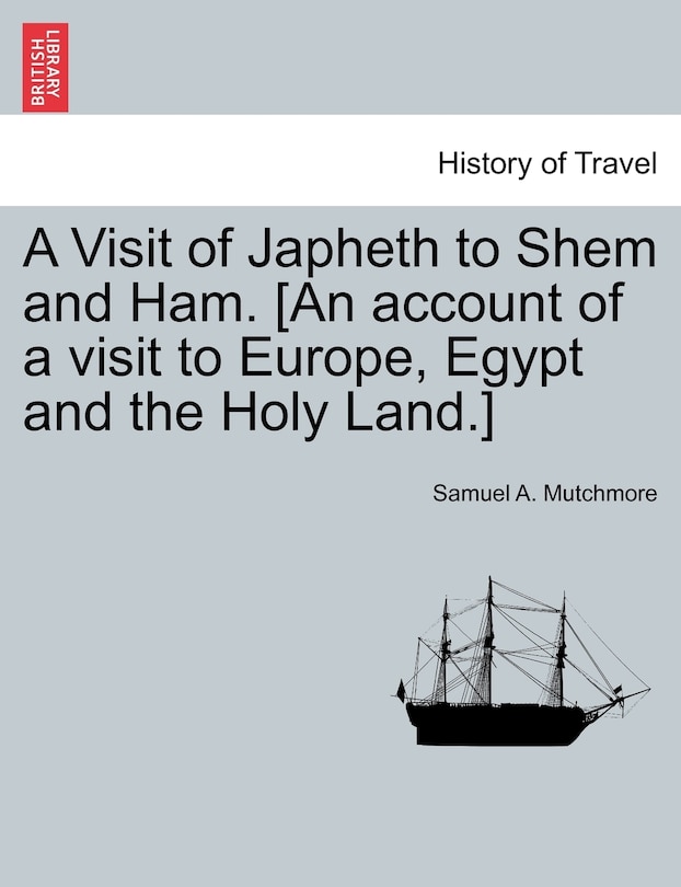 Front cover_A Visit Of Japheth To Shem And Ham. [an Account Of A Visit To Europe, Egypt And The Holy Land.]