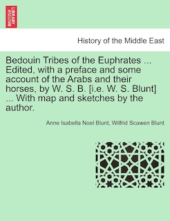 Front cover_Bedouin Tribes Of The Euphrates ... Edited, With A Preface And Some Account Of The Arabs And Their Horses, By W. S. B. [i.e. W. S. Blunt] ... With Map And Sketches By The Author. Vol. I.
