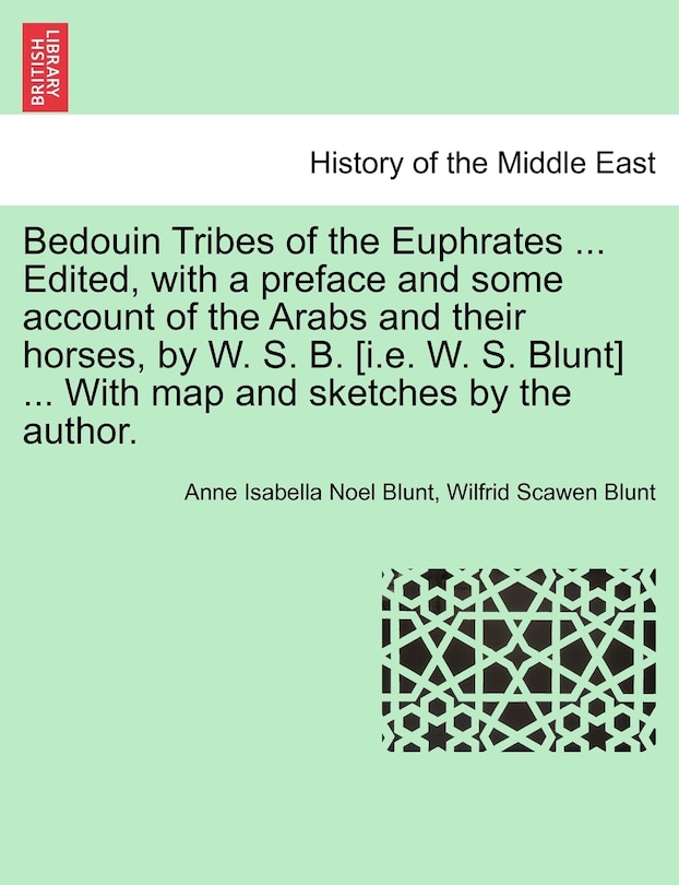 Front cover_Bedouin Tribes Of The Euphrates ... Edited, With A Preface And Some Account Of The Arabs And Their Horses, By W. S. B. [i.e. W. S. Blunt] ... With Map And Sketches By The Author. Vol. I.