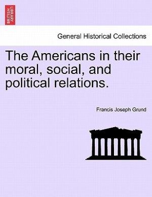 Front cover_The Americans In Their Moral, Social, And Political Relations.
