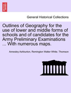 Front cover_Outlines Of Geography For The Use Of Lower And Middle Forms Of Schools And Of Candidates For The Army Preliminary Examinations ... With Numerous Maps.