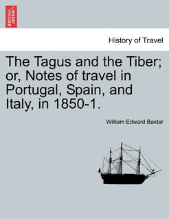Front cover_The Tagus And The Tiber; Or, Notes Of Travel In Portugal, Spain, And Italy, In 1850-1. Vol. I