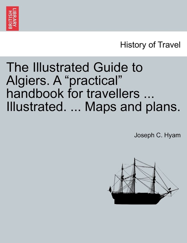 Front cover_The Illustrated Guide to Algiers. a Practical Handbook for Travellers ... Illustrated. ... Maps and Plans.